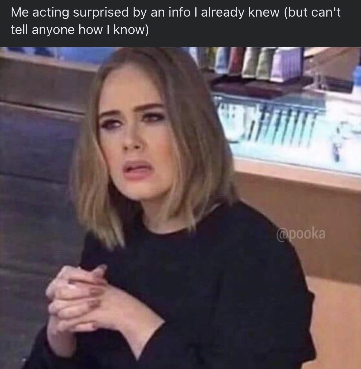 This is a relatable reaction meme that pairs a photo of singer Adele making an overexaggerated, fake shocked and confused expression with top text that reads 'Me acting surprised by an info I already knew (but can't tell anyone how I know)'. It humorously captures the common, relatable scenario where someone has advance, secret knowledge of a piece of information but has to pretend they are hearing it for the first time to avoid revealing how they obtained the information beforehand.