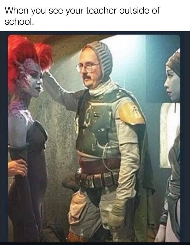 A meme featuring a screenshot from a Star Wars film with an overlaid caption at the top: 'When you see your teacher outside of school.' The image depicts three fictional characters: a central human male in green and gray armor with a helmet, a left character with red hair and blue skin (likely a Twi'lek alien), and a right character in white attire. The humor stems from the relatable awkwardness of encountering a teacher in an unexpected, casual setting, exaggerated by the unusual and otherworldly scenario from the Star Wars universe.