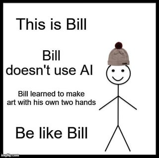 This is a single-panel meme using the classic 'Be Like Bill' format. A simple black stick figure named Bill wearing a grey knit beanie is positioned on the right side of the plain white background, displaying a friendly smiling expression. Black text is arranged vertically on the left, reading: 'This is Bill', 'Bill doesn't use AI', 'Bill learned to make art with his own two hands', 'Be like Bill'. The meme uses the recognizable 'Be Like Bill' wholesome framing to humorously advocate for creating art by hand rather than relying on AI art generation tools, encouraging viewers to follow Bill's example.
