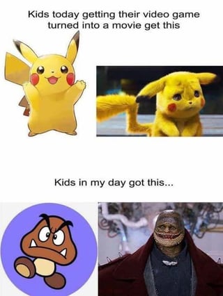 This is a two-part comparison meme. The top section is captioned 'Kids today getting their video game turned into a movie get this', paired with the original 2D animated Pikachu from the Pokemon franchise next to the well-received, accurate cute CGI live-action Pikachu from the 2019 *Detective Pikachu* film. The bottom section is captioned 'Kids in my day got this...', paired with the original cartoon Goomba enemy from the Super Mario video game franchise next to the widely mocked, unrecognizable, monstrous Goomba character design from the poorly received 1993 live-action *Super Mario Bros.* film. The joke highlights the massive improvement in video game movie adaptation quality over time, and pokes fun at how terrible earlier attempts at the genre were for older audiences.