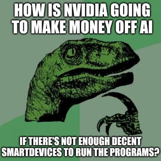 A meme featuring a green dinosaur illustration with a serious expression, showing its head and a claw against a green background. The top text reads 'HOW IS NVIDIA GOING TO MAKE MONEY OFF AI' in bold white uppercase letters, and the bottom text continues 'IF THERE'S NOT ENOUGH DECENT SMARTDEVICES TO RUN THE PROGRAMS?' in the same style. The meme humorously poses a question about NVIDIA's potential challenges in monetizing AI technology if there aren't enough capable smart devices to run AI programs.