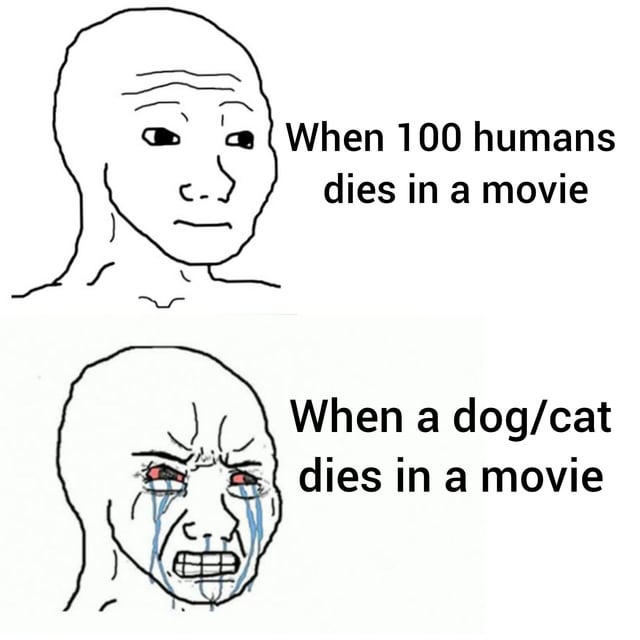 This is a two-panel comparison meme using the popular Wojak/Feels Guy character. The top panel features a neutral, unbothered Wojak next to text reading 'When 100 humans dies in a movie', showing that audiences feel little to no distress at mass human death depicted in media. The bottom panel features a heavily distraught, crying Wojak with red puffy eyes, streaming tears, and gritted teeth next to text reading 'When a dog/cat dies in a movie', highlighting the extremely strong emotional reaction most viewers have to the death of a pet or animal character in a movie. The meme pokes fun at the common, relatable double standard in how people respond to different types of on-screen deaths.