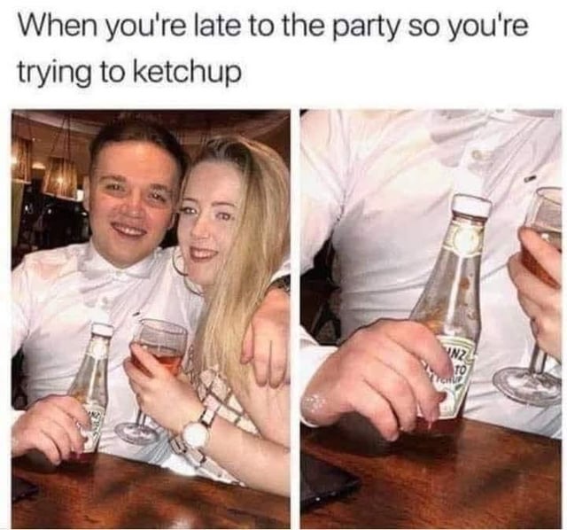 This is a two-panel humorous pun meme. The text at the top reads 'When you're late to the party so you're trying to ketchup'. The left panel shows a smiling man and woman sitting at a wooden table, likely at a bar or party: the man holds a bottle of Heinz tomato ketchup in one hand and has his other arm around the woman, who holds a glass of pink wine. The right panel is a close-up shot of the man's hand holding the ketchup bottle to highlight the visual gag. The joke relies on a homophone: 'ketchup' sounds identical to 'catch up', a common phrase meaning to get up to speed with the current state of events (or how much other guests have drunk) when arriving late to a gathering, which is humorously visualized by the man literally holding ketchup instead of an alcoholic beverage to 'catch up'.