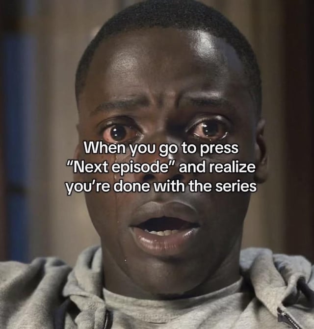 This meme features a well-known screenshot of actor Daniel Kaluuya playing the character Chris Washington from the 2017 horror film *Get Out*, where he is shown with wide, tear-filled eyes, an open mouth, and a tear streaming down his face, conveying extreme shock and distress. Overlaid on the image is white text that reads 'When you go to press "Next episode" and realize you're done with the series'. The meme humorously captures the relatable, disappointing feeling of reaching the end of a television series you were enjoying binge-watching, expecting to continue watching more episodes.