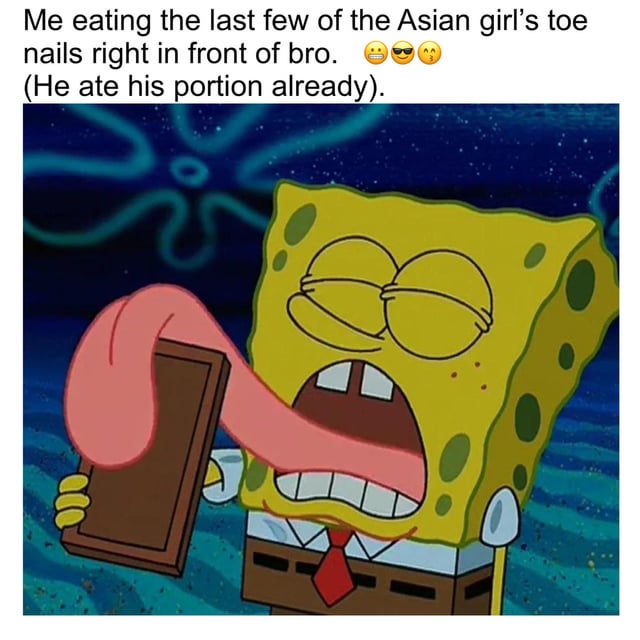 This is a shock humor meme that combines a SpongeBob SquarePants reaction screenshot with absurd, gross caption text. The text at the top reads: "Me eating the last few of the Asian girl's toe nails right in front of bro. 😬😎🥺 (He ate his portion already)." Below the text, SpongeBob is depicted with his eyes closed, mouth wide open, sticking out an exaggeratedly long tongue to lick a brown rectangular object he is holding, appearing to greedily and happily consume the item. The joke relies on the absurd, gross premise of treating toe nails as a shared casual snack, where the narrator has no guilt eating the remaining portion because the other person already finished their share, with SpongeBob's over-the-top eating expression amplifying the ridiculous, cringey humor.