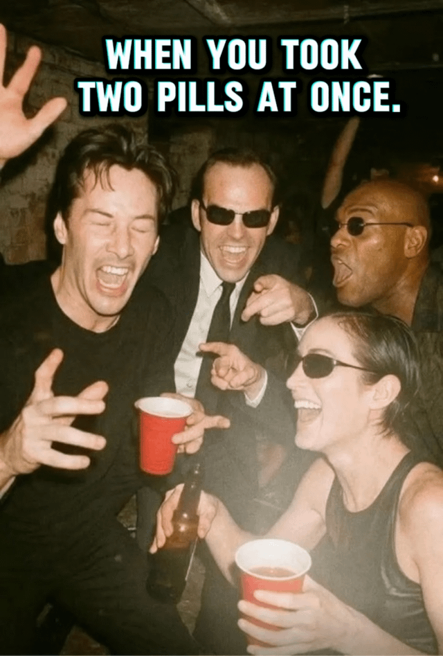 A meme featuring a scene from the movie 'The Matrix' showing characters Neo, Morpheus, Trinity, and Agent Smith laughing and celebrating at a party. They are holding red cups and appear to be in a festive mood. The text overlay at the top reads 'WHEN YOU TOOK TWO PILLS AT ONCE,' referencing the iconic red pill/blue pill scene from the movie with a humorous twist about taking both pills.