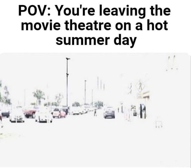 This is a relatable single-panel meme. The top of the image features bold text reading 'POV: You're leaving the movie theatre on a hot summer day'. Below the text is an extremely overexposed, washed-out photograph of a street with parked cars, streetlights, distant trees, and road signs, where bright light obscures most fine details. The joke relies on the common experience of walking out of a dark, air-conditioned movie theater into harsh, blinding midday summer sun, which makes the outside world appear unnaturally bright and washed out, as depicted in the photo. The original post title adds an extra layer of humor by framing the disorienting brightness as an effect of a very impactful movie, rather than a simple eye adjustment after being in darkness.