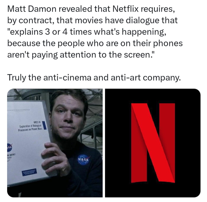 A meme featuring text criticizing Netflix, attributed to Matt Damon, claiming the platform requires movies to explain plot points 3-4 times for inattentive phone-using viewers, followed by the comment 'Truly the anti-cinema and anti-art company.' Below the text are two side-by-side images: left is Matt Damon holding a document labeled 'Expedition of Mars: Procedures on Planet Mars' with a NASA logo on his shirt; right is the Netflix logo on a black background.