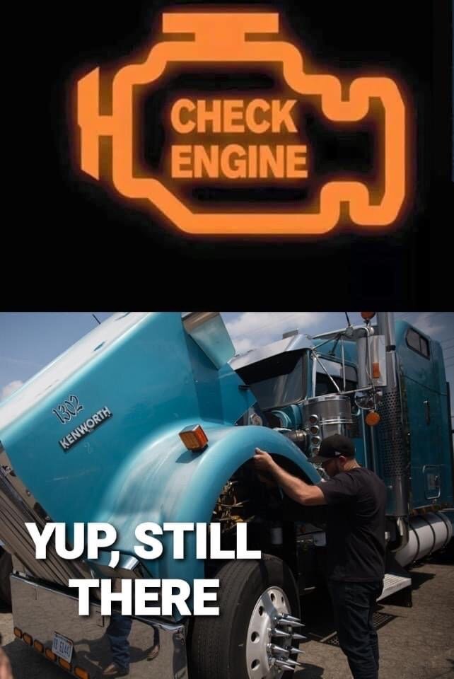 This two-panel meme plays on the double meaning of the 'check engine' vehicle warning light. The top panel displays the standard glowing orange check engine warning icon with the text 'CHECK ENGINE' printed inside it. The bottom panel shows a male mechanic leaning into the open engine bay of a bright blue Kenworth semi-truck, with the overlaid text 'YUP, STILL THERE'. The humor comes from the absurd literal interpretation of the warning: instead of troubleshooting the mechanical issue the light is alerting the driver to, the mechanic is simply verifying that the physical engine is still present under the truck's hood.