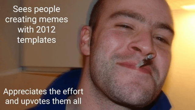 A meme image featuring a close-up of a person with a shaved head, wearing a blue shirt, and a cigarette in their mouth, displaying a content or amused expression. The image has two blocks of white text: the top left text reads 'Sees people creating memes with 2012 templates' and the bottom text reads 'Appreciates the effort and upvotes them all'. The meme humorously depicts nostalgia for early 2010s meme culture and positive reinforcement of creators reviving old templates.
