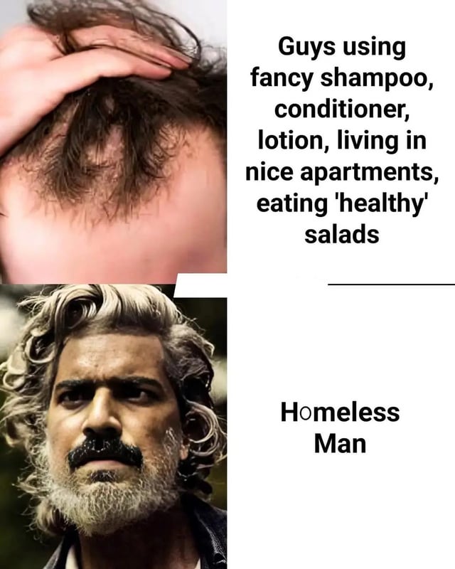 A two-panel meme designed to contrast hair health against lifestyle expectations. The top panel features a close-up of an individual with visibly thinning hair, their hand resting on their scalp in apparent concern. Adjacent text lists privileged lifestyle habits: 'Guys using fancy shampoo, conditioner, lotion, living in nice apartments, eating 'healthy' salads'. The bottom panel shows a homeless man with thick, voluminous curly gray hair and a full beard, with the label 'Homeless Man' beside him. The meme uses irony to challenge the assumption that material comfort and 'healthy' habits guarantee desirable outcomes (like hair retention), juxtaposing it with a homeless man who appears to have healthier hair despite lacking those privileges.