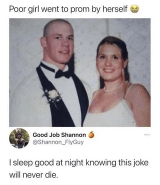 This is a classic enduring optical illusion meme. The top text overlay reads "Poor girl went to prom by herself 😢", framing a sympathetic scenario, but the image below reveals a forced perspective trick: a man in a prom tuxedo is positioned directly behind a woman in a white prom dress, making it appear as if he is just her head, subverting the initial sympathy. The screenshot includes a Twitter/X comment from user @Shannon_FlyGuy stating "I sleep good at night knowing this joke will never die," celebrating the meme's long-lasting humor.