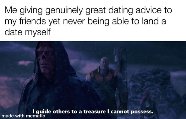 A meme featuring a scene from the Marvel Cinematic Universe with Red Skull in the foreground and Thanos in the background. The top text reads: 'Me giving genuinely great dating advice to my friends yet never being able to land a date myself' and the bottom text quotes: 'I guide others to a treasure I cannot possess.' The meme humorously compares the relatable experience of being skilled at giving dating advice but struggling to apply it personally to Red Skull's role in guiding others to the Soul Stone, a treasure he cannot possess.