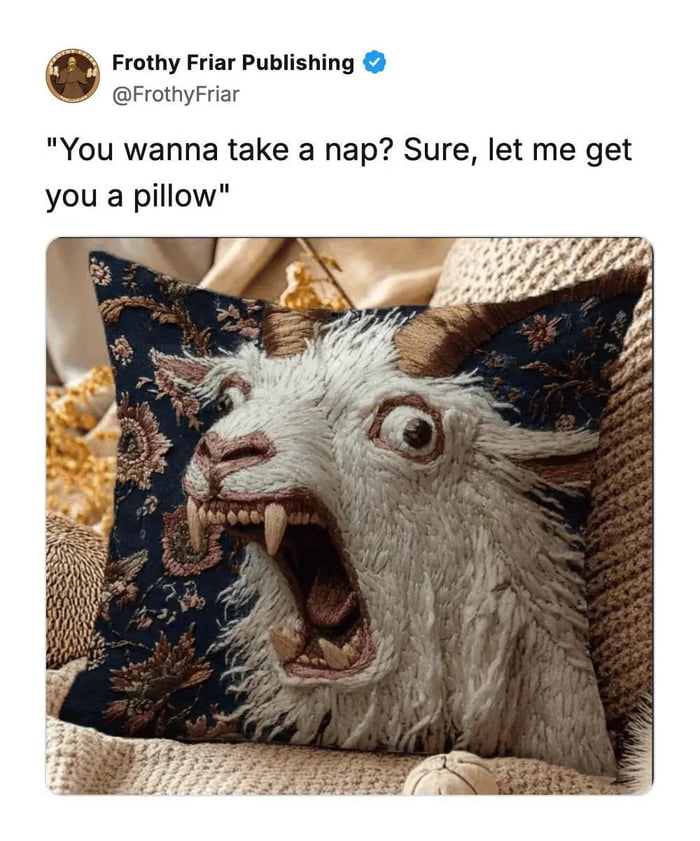 This meme is a screenshot from the Twitter/X account @FrothyFriar (Frothy Friar Publishing). The upper section displays the text: "You wanna take a nap? Sure, let me get you a pillow", paired with an image of a highly detailed, embroidery-style decorative pillow featuring a screaming, wide-eyed goat with an aggressive, shocked expression. The core humor comes from the stark contrast between the polite, helpful offer of a pillow for resting and the terrifying, intense appearance of the goat on the pillow—creating an absurd, funny mismatch between the kind words and the unsettling, uninviting visual of the pillow, as no one would want to rest their head on this intimidating item.