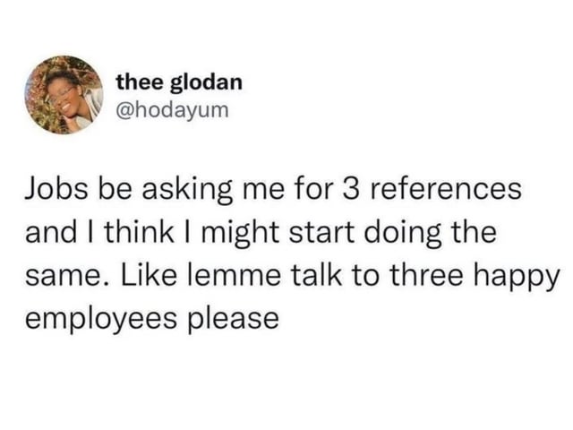 A screenshot of a social media post featuring user 'thee glodan' (@hodayum) humorously reversing the common job application practice. The post reads: 'Jobs be asking me for 3 references and I think I might start doing the same. Like lemme talk to three happy employees please', using the 'Uno Reverse card' concept to flip the expectation of providing references by suggesting applicants should instead request to speak with happy employees, creating a lighthearted commentary on workplace dynamics.