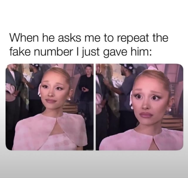 This is a two-panel reaction meme. The top text reads "When he asks me to repeat the fake number I just gave him:". The left panel shows singer Ariana Grande looking calm, composed, and confident, representing the state immediately after giving a made-up phone number to an unwanted suitor. The right panel shows the same Ariana Grande with wide, panicked eyes and a shocked expression, representing the moment she realizes she cannot remember the fake number she just invented and is expected to repeat it back.