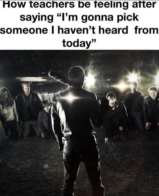 The meme consists of two parts: top text that reads "How teachers be feeling after saying 'I'm gonna pick someone I haven't heard from today'", paired with a dark night scene from the TV show *The Walking Dead*. In the scene, the character Negan is shown from the back, holding his barbed wire-wrapped baseball bat named Lucille over his shoulder, facing a group of terrified, subdued people lined up in front of vehicle headlights. The joke frames the teacher as a menacing, intimidating figure about to target scared, quiet students who have avoided speaking in class that day, playing on the common relatable anxiety of students being called on unexpectedly.
