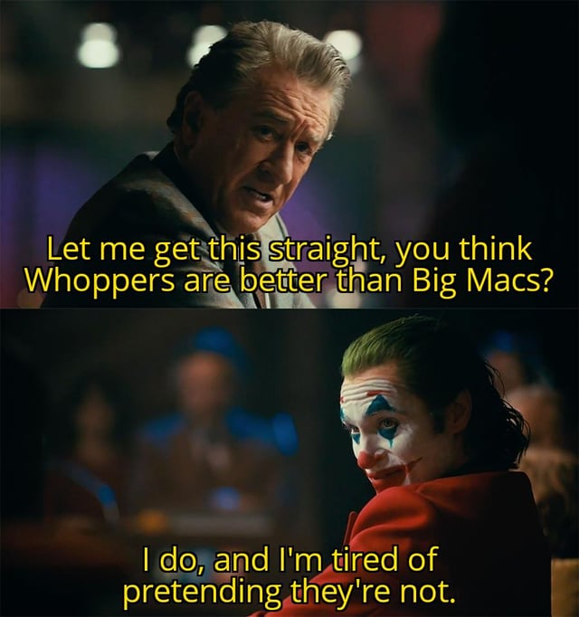 A two-panel meme featuring a debate about fast food burgers. The top panel shows an older man with a serious expression, asking 'Let me get this straight, you think Whoppers are better than Big Macs?' The bottom panel shows the Joker (from the 2019 film) responding confidently, 'I do, and I'm tired of pretending they're not.' The meme humorously frames the ongoing fast food debate between Burger King's Whopper and McDonald's Big Mac using popular movie characters to add dramatic effect.