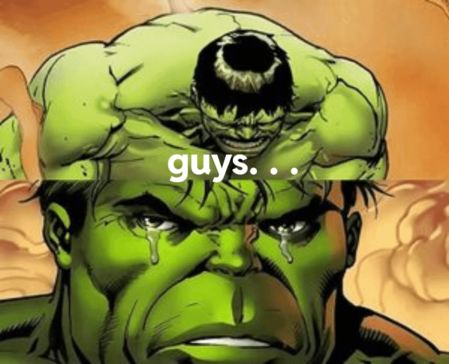 An image meme featuring the Marvel character Hulk. The top section displays a smaller, angry-looking Hulk figure, while the bottom section is a close-up of Hulk's face with prominent tears streaming down his green cheeks. Centered white text reads 'guys...', creating a contrast between Hulk's typical aggressive persona and a vulnerable, emotional moment.