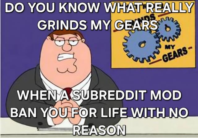 An animated meme featuring Peter Griffin from Family Guy, depicted sitting at a desk with a frustrated expression. He is wearing a black suit and white shirt. The background is purple, with a yellow poster on the wall displaying blue gears and the text 'GRINDS MY GEARS'. Overlaid text reads: 'DO YOU KNOW WHAT REALLY GRINDS MY GEARS WHEN A SUBREDDIT MOD BAN YOU FOR LIFE WITH NO REASON', humorously expressing frustration about unfair permanent bans by Reddit moderators.
