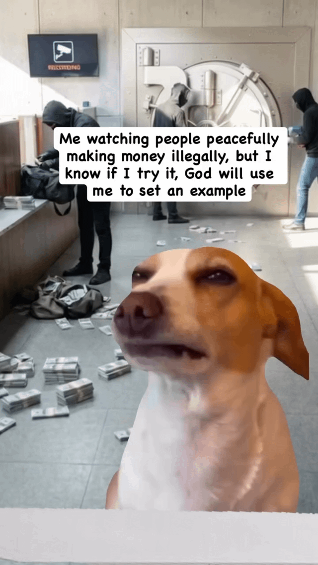 A meme image featuring a close-up of a dog with a sarcastic, resigned expression in the foreground. In the background, three masked individuals are looting a bank vault, with stacks of cash scattered across the floor and a large vault door visible. The dog appears to be looking upward, conveying a sense of dry humor. A caption overlay reads: 'Me watching people peacefully making money illegally, but I know if I try it, God will use me to set an example.' The image humorously captures the relatable feeling of observing others take risks without consequences while fearing personal repercussions, explaining why one might stay in a regular job.