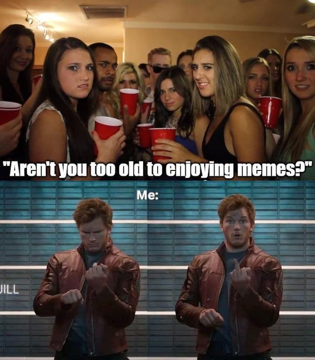 A two-panel meme. The top panel shows a group of people at a party holding red plastic cups, with overlaid text: 'Aren't you too old to enjoying memes?'. The bottom panel features two screenshots of Star-Lord (Peter Quill) from *Guardians of the Galaxy* with 'Me:' above, depicting a reaction progression from neutral to defiant gesturing.
