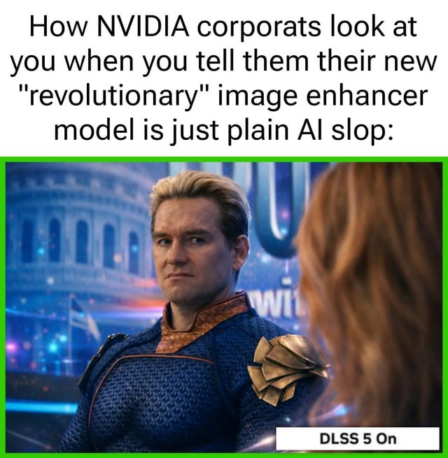 This meme uses a screenshot of Homelander from the TV series *The Boys*, who has an arrogant, dismissive expression. The top text reads: "How NVIDIA corporats look at you when you tell them their new 'revolutionary' image enhancer model is just plain AI slop:" with a bottom label stating "DLSS 5 On". It satirizes NVIDIA's DLSS 5 real-time upscaling technology, framing criticism of the tool as low-quality "AI slop" and portraying NVIDIA's corporate response as unyielding, entitled, and dismissive—mirroring Homelander's iconic arrogant persona from the show.