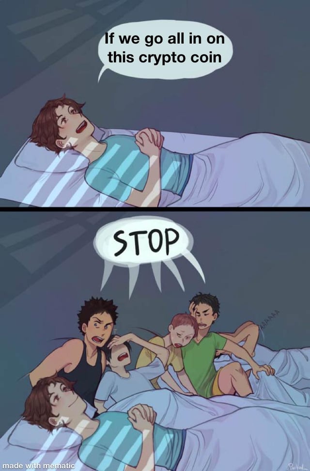 A two-panel comic strip. The top panel shows a person lying in bed, looking excited, and saying, 'If we go all in on this crypto coin.' The bottom panel reveals the same person in bed, now surrounded by several alarmed individuals—likely friends or roommates—who are leaning over the bed, reaching out, and one is shouting 'STOP' in a large, urgent speech bubble. The humor arises from the exaggerated, panicked reaction to the risky suggestion of heavy crypto investment.