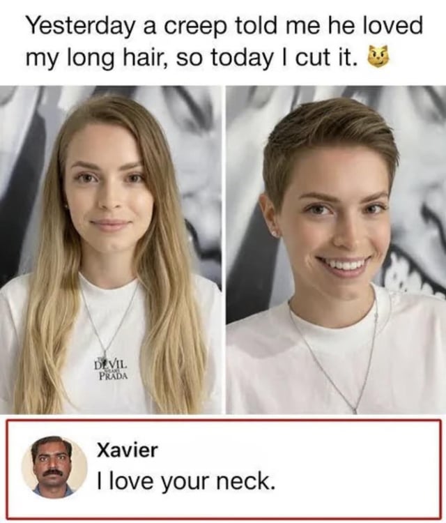 This meme is a 3-part collage: The top has text reading 'Yesterday a creep told me he loved my long hair, so today I cut it.' paired with a cat smirk emoji. Below that are two side-by-side photos of the same woman: the left panel shows her with long blonde hair and a small neutral smile, while the right panel shows her with a short pixie cut grinning happily, demonstrating she followed through on cutting her hair to avoid the unwanted attention. The punchline is a comment at the bottom from the recurring meme character Xavier that says 'I love your neck.', implying that cutting her hair did nothing to stop creepy unwanted compliments, as the commenter just shifts their focus to another part of her body.