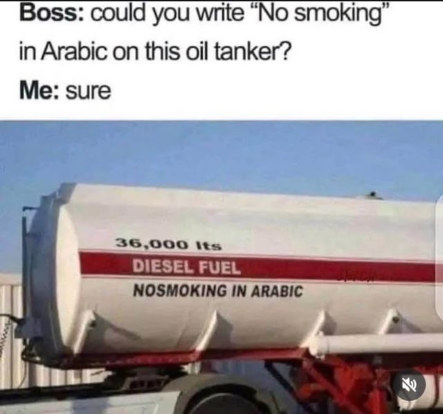 This is a single-panel comedy meme. The top section features a text dialogue exchange where a boss asks an employee to write the phrase 'No smoking' in the Arabic language on a diesel fuel oil tanker, and the employee agrees to the request. The bottom section shows a photograph of the tanker itself: instead of the Arabic translation of 'No smoking' being printed on its side, the literal English text 'NOSMOKING IN ARABIC' is displayed directly under the 'DIESEL FUEL' label, serving as a humorous, absurdly literal interpretation of the boss's instruction.