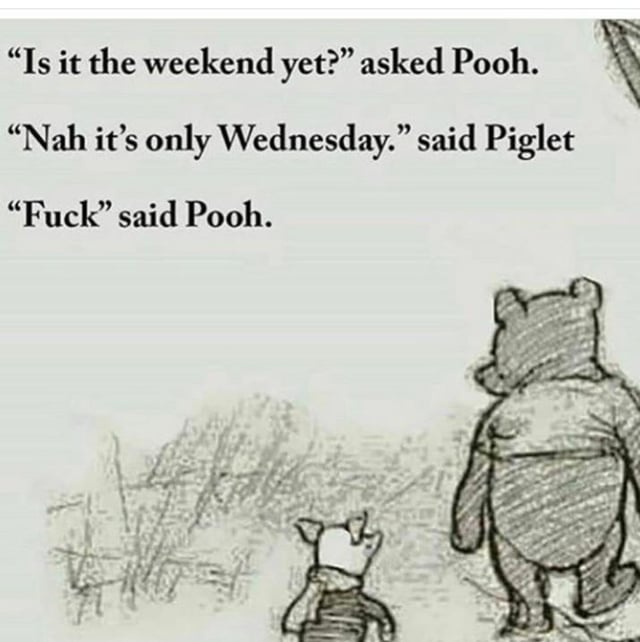 This is a relatable single-panel meme featuring the classic children's book characters Winnie the Pooh and Piglet in their original sketch illustration style. The short dialogue follows: Pooh asks if it is already the weekend, Piglet replies that it is only Wednesday, and Pooh responds with an explicit curse word expressing intense disappointment and frustration. The joke captures the universal feeling of being burnt out halfway through the work or school week, still waiting for the weekend to arrive.