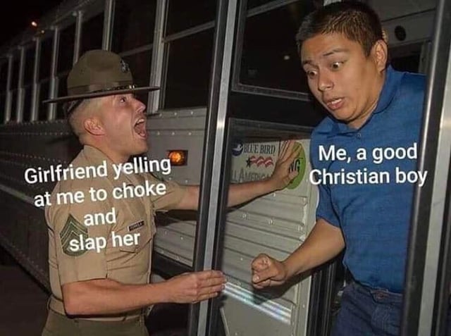 A meme image depicting two people standing in front of a Blue Bird bus. The left individual, wearing a beige uniform with a patch, has a caption reading 'Girlfriend yelling at me to choke and slap her' and appears to be yelling aggressively while reaching toward the other person. The right individual, labeled 'Me, a good Christian boy', looks startled and is leaning backward with a raised fist, creating a humorous contrast between the aggressive request and the presumably conflicted reaction of someone adhering to Christian values.