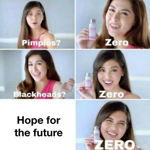 A 5-panel meme adapted from a skincare advertisement. The top-left panel shows a woman with text 'Pimples?'; top-right, she holds a small bottle labeled 'Zero' with 'Zero' text. Middle-left: 'Blackheads?' with the woman gesturing; middle-right: again 'Zero' while holding the bottle. Bottom-left: large text 'Hope for the future'; bottom-right: the woman holds the bottle with 'Zero' text, creating a sarcastic twist where the product's 'Zero' solution is applied to hopelessness.