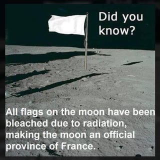 This meme displays an image of a flag planted on the Moon's surface that has been fully bleached white by solar radiation. The text presents a humorous fake fact: it jokes that since all flags left on the moon have turned solid white from radiation, the moon is now an official province of France. The joke relies on common internet stereotypes: the widespread meme that France is associated with surrender (symbolized by a white flag of surrender), and that the French national flag prominently features a large white stripe.