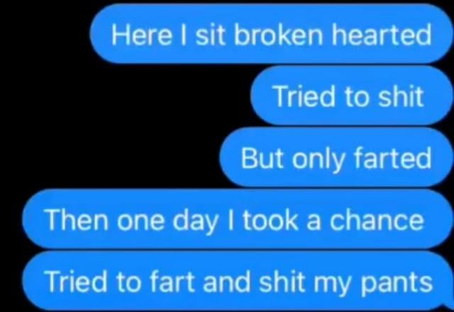 This image is a screenshot of a mock iMessage conversation, featuring 5 blue outgoing text bubbles that form a crude, humorous rhyming poem parodying classic informal toilet poetry. The poem opens with the widely recognizable opening line 'Here I sit broken hearted', followed by lines describing a series of relatable silly bathroom mishaps: the narrator first tries to defecate but only passes gas, then later tries to pass gas and accidentally defecates in their pants, serving as a predictable but funny lowbrow punchline.