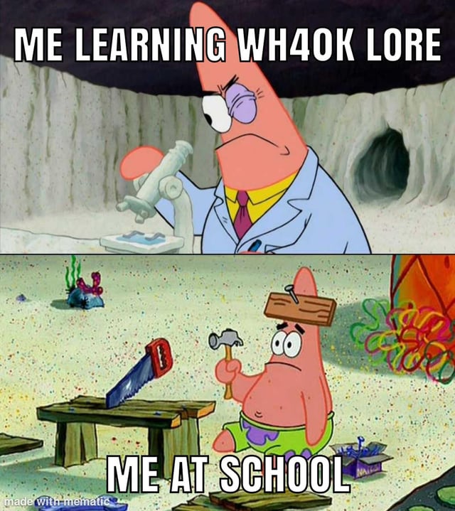 A two-panel meme featuring Patrick Star from SpongeBob SquarePants. The top panel shows Patrick in a lab coat with a serious expression, holding a tool, accompanied by the text 'ME LEARNING WH40K LORE,' depicting focus and engagement. The bottom panel shows Patrick looking confused and frustrated, holding a hammer and saw with a plank nailed to his head, with the text 'ME AT SCHOOL,' humorously contrasting his attentiveness to Warhammer 40k lore versus his struggle with schoolwork.