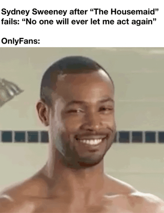 A meme consisting of a 2x2 grid of identical images featuring a shirtless man with a smiling expression, set against a tiled wall background (suggesting a bathroom). Overlaid text at the top of each quadrant reads: 'Sydney Sweeney after 'The Housemaid' fails: 'No one will ever let me act again' OnlyFans:'. The repetition of the image and text creates a humorous emphasis on the sarcastic implication that OnlyFans could serve as a fallback career for Sydney Sweeney if her film fails, with the man's smile representing approval or validation of this idea.