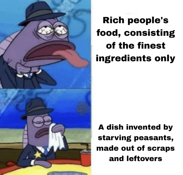 This is a two-panel reaction meme featuring a background fish character from *SpongeBob SquarePants* (dressed in a detective-style fedora and suit) to create a humorous contrast in food preferences. The top panel shows the character with a disgusted, queasy expression—eyes half-lidded, tongue hanging out, looking physically repulsed—paired with the text: "Rich people's food, consisting of the finest ingredients only". The bottom panel depicts the same character sitting at a table, wiping his mouth with a napkin and looking content and satisfied, alongside the text: "A dish invented by starving peasants, made out of scraps and leftovers". The core joke is a relatable satirical take: it pokes fun at the idea that overly luxurious, high-end food (marketed as using only the best ingredients) is often unenjoyable, while simple, humble dishes born from necessity (like many classic comfort foods) are far more satisfying. It plays on the irony of class-based food perceptions, highlighting that taste and quality don't always align with luxury or cost.