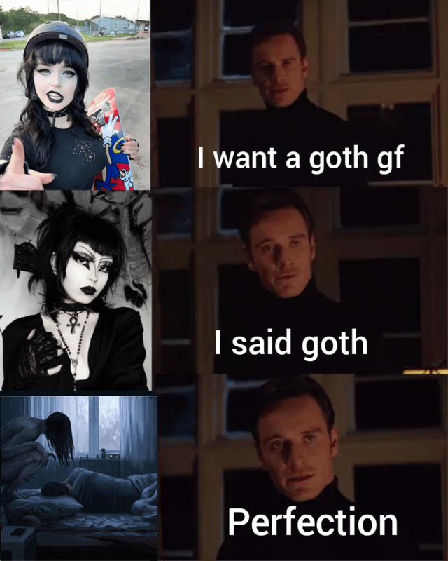 This is a 3-panel vertical collage meme. The left column shows three progressively more extreme iterations of goth figures, while the right column shows reaction shots of Michael Fassbender as Magneto from the X-Men film series with accompanying text. First panel left: a casual alternative/goth girl wearing a helmet, holding a skateboard, and giving a thumbs up; right panel text reads 'I want a goth gf'. Second panel left: a traditionally styled goth woman with heavy dark makeup, ankh necklace, and dark clothing; right panel text reads 'I said goth'. Third panel left: a supernatural gothic demon-like figure looming over a person sleeping in a bed; right panel text reads 'Perfection'. The joke relies on comedic exaggeration of dating preferences, where the speaker's request for a goth girlfriend escalates to wanting an extremely edgy, supernatural goth entity.