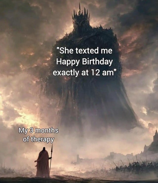 This meme uses a dark fantasy art format depicting a small lone warrior holding a spear facing off against a colossal, menacing spiky-crowned dark giant on a smoky, apocalyptic battlefield. The tiny warrior figure is labeled "My 3 months of therapy", while the towering giant is captioned with the quote "She texted me Happy Birthday exactly at 12 am". The joke plays on the relatable experience of having months of mental health progress and healing after a breakup easily undone by a small, thoughtful gesture from a former romantic partner that resurfaces old lingering feelings.