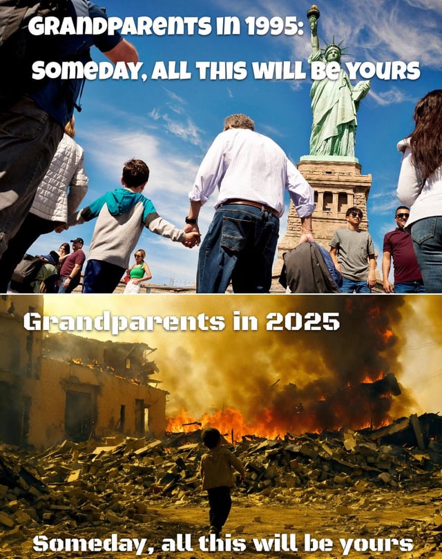 A two-panel comparison meme contrasting grandparents' promises about the future. The top panel (labeled 'Grandparents in 1995') shows a family, including grandparents and a child, standing before the Statue of Liberty under a clear sky, with the text 'Someday, all this will be yours'—symbolizing hope and prosperity. The bottom panel (labeled 'Grandparents in 2025') depicts a dystopian scene with burning buildings, rubble, and a lone child amid destruction, using the same text to create dark irony, suggesting a grim future instead of prosperity. The contrast highlights societal fears about declining prospects over generations.