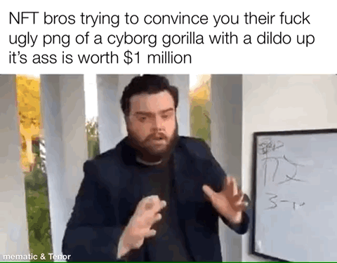 The meme uses a still of a viral reaction clip showing a bearded man gesturing emphatically as if delivering an impassioned pitch, standing beside a whiteboard with a crude, nonsensical drawing. The text overlay above the image sarcastically mocks NFT enthusiasts (colloquially called 'NFT bros'), joking that they aggressively attempt to convince others that low-quality, absurd NFT artworks (such as an ugly PNG of a cyborg gorilla with a dildo inserted in its anus) are worth 1 million USD. The joke critiques the often overinflated, unsubstantiated valuations of many low-effort NFT projects that were popular during the 2020s NFT boom.