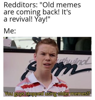 A Reddit meme featuring a humorous contrast between Redditors celebrating an 'old meme revival' and 'Me' expressing confusion. The top text shows Redditors exclaiming, 'Old memes are coming back! It's a revival! Yay!' Below, 'Me:' introduces an image of a real person with a surprised/confused expression, captioned 'You guys stopped using older memes?!' The joke mocks the idea of a 'revival' by implying the user never stopped using old memes, creating sarcastic humor around internet trend cycles.