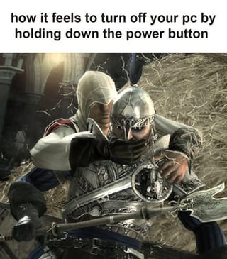 A meme that humorously compares the act of forcefully shutting down a PC (by holding the power button) to a scene from the Assassin's Creed video game series. The top text reads 'how it feels to turn off your pc by holding down the power button', while the image depicts an Assassin (hooded, white outfit) gently covering the mouth of a knight in silver armor, mimicking the action of 'putting the PC to sleep'—a playful analogy for forcing a shutdown. The original title 'shhhhh... sleep..' reinforces this lighthearted comparison, framing the forceful shutdown as a gentle, calming act.