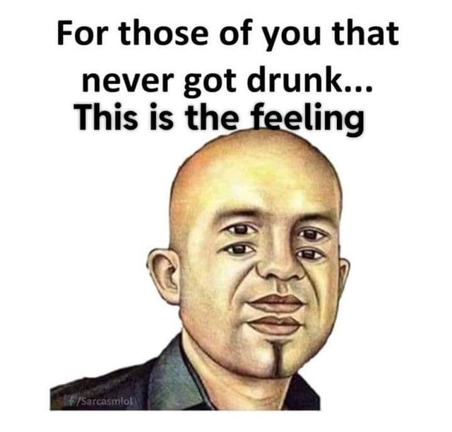 A meme consisting of bold black text at the top reading 'For those of you that never got drunk... This is the feeling' above a cartoonish illustration of a bald man with a neutral, slightly confused facial expression. The background is plain white, and there is a watermark '©/SarcasmLOL' in the bottom left corner. The illustration style is simplistic and exaggerated, focusing on the man's facial features to convey the intended 'feeling' of being drunk.
