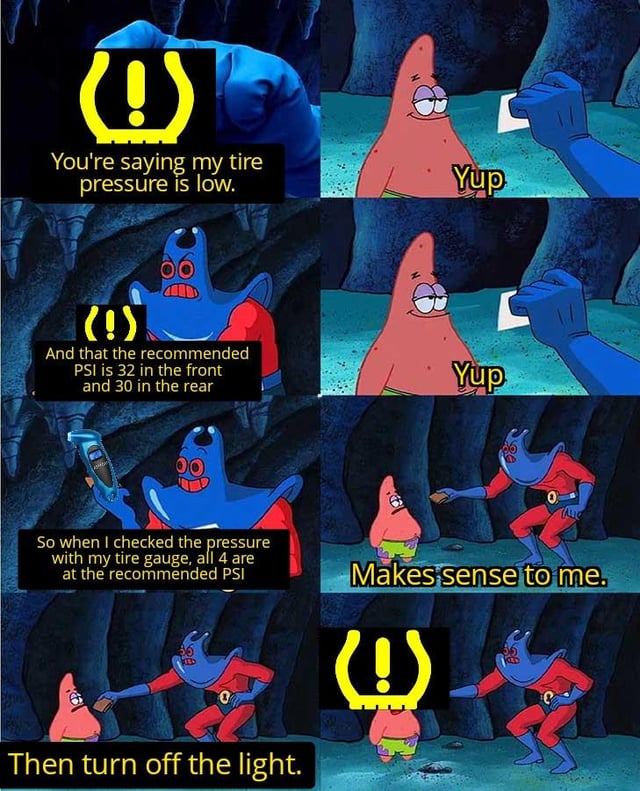 This is an 8-panel (2 columns, 4 rows) meme that uses the popular SpongeBob SquarePants Man Ray and Patrick 'not my wallet' template to joke about a common car owner frustration. The left column features Man Ray representing the car owner, first pointing out the low tire pressure warning light and noting the system alerts that tire pressure is low, next stating the recommended PSI values for front and rear tires, then revealing that all 4 tires have already been checked with a gauge and are at the exact recommended PSI, and finally demanding the warning light be turned off. The right column features Patrick representing the uncooperative car system, repeatedly responding 'Yup' to all of the owner's correct statements, saying 'Makes sense to me' when told the tires are correctly inflated, and still leaving the low tire pressure warning light on despite all evidence showing it is no longer needed.