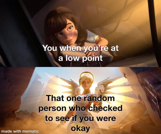 This is a two-panel relatable meme. The top panel features D.Va from the Overwatch franchise, looking dejected and trapped under rubble, paired with the text "You when you're at a low point". The bottom panel features Mercy, the healer character from Overwatch with angelic wings and a halo, standing in a sunlit rubble scene, paired with the text "That one random person who checked to see if you were okay". The original title adds the implied punchline that this kind stranger often disappears from your life shortly after checking in on you. A "made with mematic" watermark is visible in the bottom left corner.