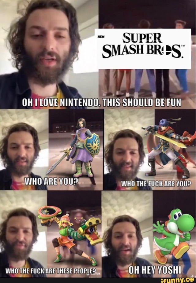 A multi-panel meme featuring a man with curly hair and a beard reacting to Super Smash Bros characters. The top-left panel shows him saying 'OH I LOVE NINTENDO. THIS SHOULD BE FUN' next to the 'NEW SUPER SMASH BROS.' logo. Below, three rows of panels follow: the first row has him asking 'WHO ARE YOU?' next to a sword-wielding character; the second row shows him exclaiming 'WHO THE FUCK ARE YOU?' beside another warrior character; the third row has him confusedly asking 'WHO THE FUCK ARE THESE PEOPLE?' next to a character with a mechanical weapon, and finally recognizing 'OH HEY YOSHI' next to the green dinosaur. The meme humorously contrasts casual Nintendo fans' familiarity with Yoshi versus obscure characters, likely from Fire Emblem or other niche franchises.