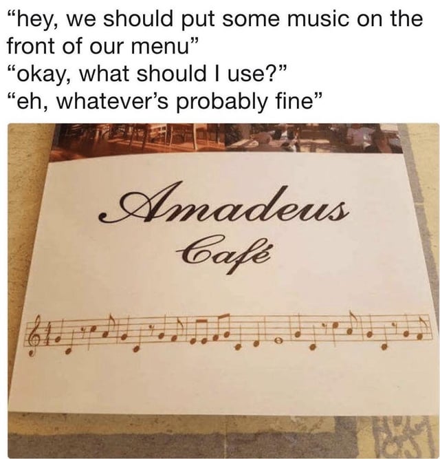 The meme consists of two main parts: a dialogue section and a visual element. The dialogue at the top features three lines of conversation: 'hey, we should put some music on the front of our menu,' 'okay, what should I use?,' and 'eh, whatever's probably fine.' Below the dialogue is a photograph of the front of a menu for 'Amadeus Cafe,' which includes a line of musical notation printed on it. The humor arises from the literal interpretation of the instruction to 'put music on the menu,' where instead of selecting background music, the menu designer added actual sheet music notation to the menu's front.