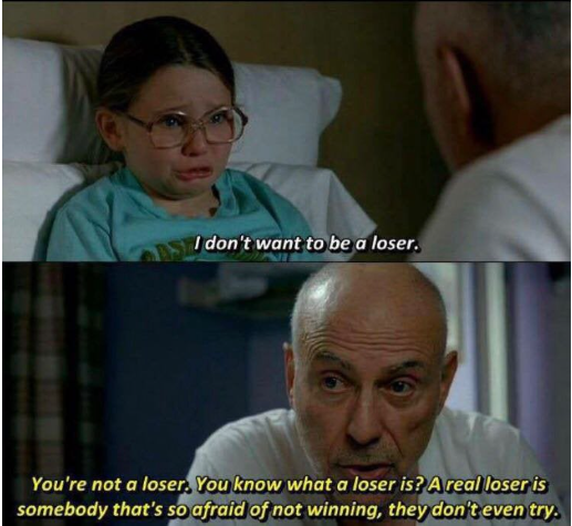 A two-panel wholesome meme. The top panel shows a young girl sitting in a hospital bed with a sad, tearful expression, saying 'I don't want to be a loser.' The bottom panel features an older man with a serious yet reassuring expression responding, 'You're not a loser. You know what a loser is? A real loser is somebody that's so afraid of not winning, they don't even try.' The meme conveys an inspiring message about courage and the value of trying over fear of failure.